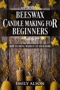 Beeswax Candle Making for Beginners: How to Bring Warmth to Your Home - Paperback