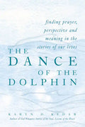 The Dance of the Dolphin: Finding Prayer, Perspective and Meaning in the Stories of Our Lives - Hardcover