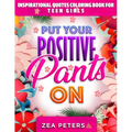 Inspirational Quotes Coloring Book For Teen Girls: Put Your Positive Pants On - Paperback