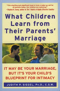 What Children Learn from Their Parents' Marriage: It May Be Your Marriage, But It's Your Child's Blueprint for Intimacy - Paperback