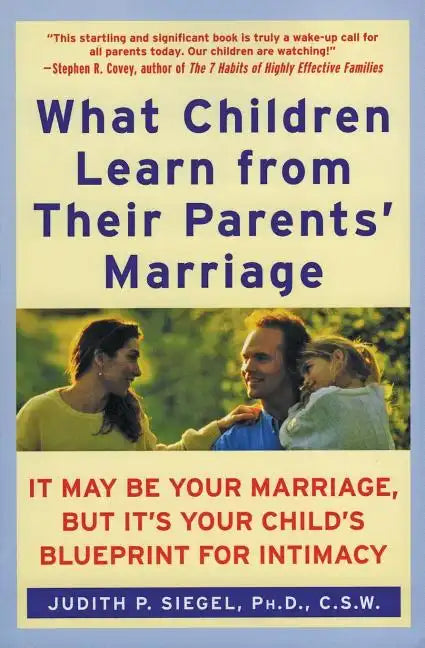What Children Learn from Their Parents' Marriage: It May Be Your Marriage, But It's Your Child's Blueprint for Intimacy - Paperback