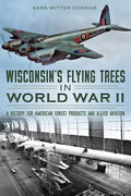 Wisconsin's Flying Trees in World War II: A Victory for American Forest Products and Allied Aviation - Paperback