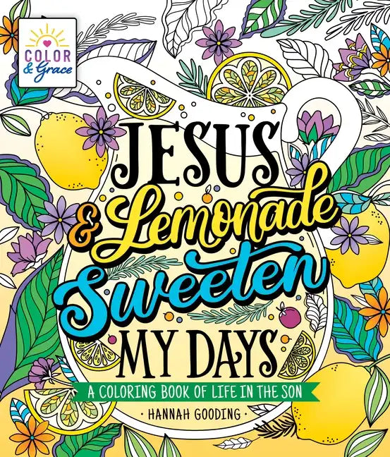 Color & Grace: Jesus & Lemonade Sweeten My Days: A Coloring Book of Life in the Son - Paperback