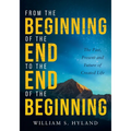 From the Beginning of the End to the End of the Beginning: The Past, Present and Future of Created Life - Paperback