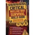 Critical Nuclear War Survival Skills Guide: Essential Tactics and Strategies for Immediete Family Safety in a Post-Apocalyptic World - Paperback
