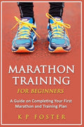 Marathon Training for Beginners: A Guide on Completing Your First Marathon and Training Plan - Paperback