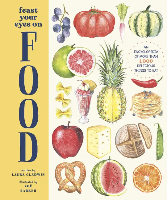 Feast Your Eyes on Food: An Encyclopedia of More Than 1,000 Delicious Things to Eat - Hardcover