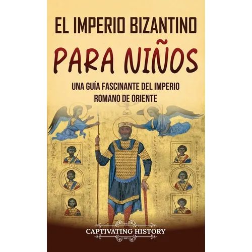 El Imperio bizantino para ni?os: Una gu?a fascinante del Imperio romano de Oriente - Hardcover