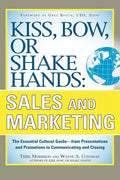 Kiss, Bow, or Shake Hands, Sales and Marketing: The Essential Cultural Guide--From Presentations and Promotions to Communicating and Closing - Paperback