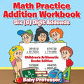 Math Practice Addition Workbook - Six (6) Digit Addends Children's Arithmetic Books Edition - Paperback
