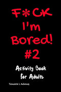 F*ck I'm Bored! #2 Activity Book for Adults - Paperback
