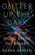 Glitter Up the Dark: How Pop Music Broke the Binary - Paperback