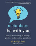 Metaphors Be with You: An A to Z Dictionary of History's Greatest Metaphorical Quotations - Paperback