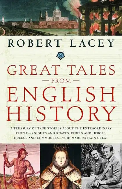 Great Tales from English History: A Treasury of True Stories about the Extraordinary People--Knights and Knaves, Rebels and Heroes, Queens and Commone - Paperback