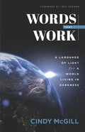 Words that Work: A Language of Light for a World Living in Darkness - Paperback