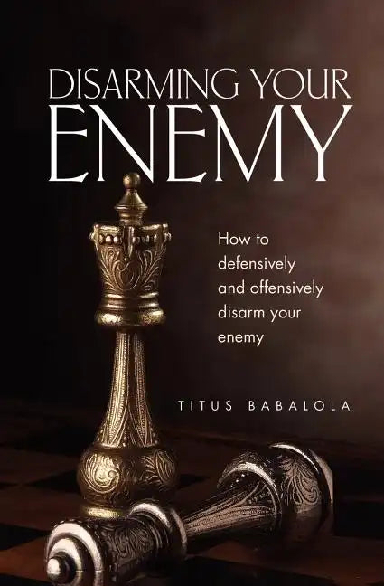 Disarming Your Enemy: How to Defensively and Offensively Disarm Your Enemy - Paperback