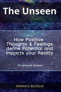 The Unseen - How Positive Thoughts & Feelings define Potential and impacts your Reality - Paperback