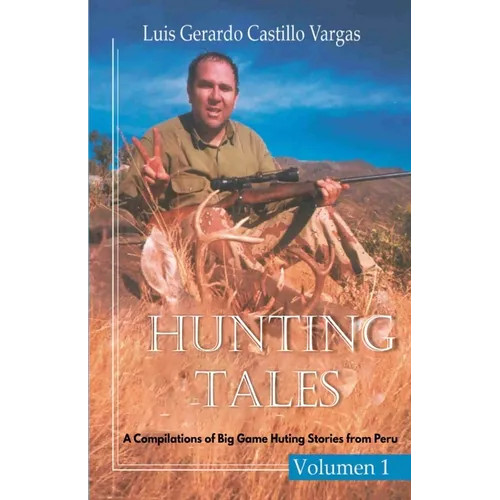 Hunting Tales. Vol I. A Compilation of Big Game Hunting stories from Peru Luis - Paperback