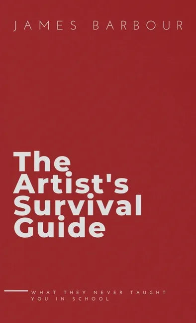 The Artist's Survival Guide: What They Never Taught You In School - Hardcover
