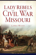 Lady Rebels of Civil War Missouri - Paperback