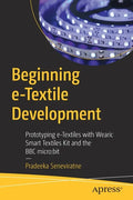 Beginning E-Textile Development: Prototyping E-Textiles with Wearic Smart Textiles Kit and the BBC Micro: Bit - Paperback