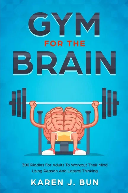 Gym For The Brain: 300 Riddles For Adults To Workout Their Mind Using Reason And Lateral Thinking - Paperback