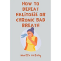 How to Defeat Halitosis, or Chronic Bad Breath - Paperback