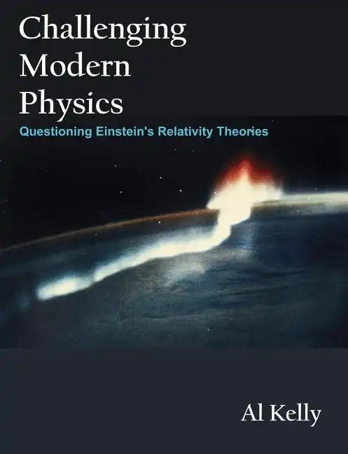 Challenging Modern Physics: Questioning Einstein's Relativity Theories - Paperback