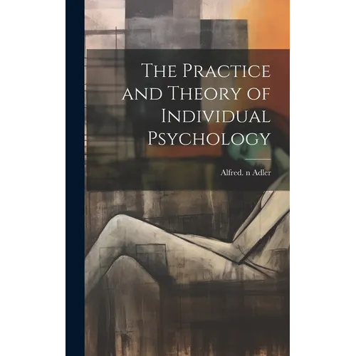 The Practice and Theory of Individual Psychology - Hardcover