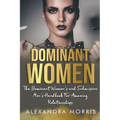 Dominant Women: The Dominant Women's and Submissive Men's Handbook For Amazing Relationships - Paperback