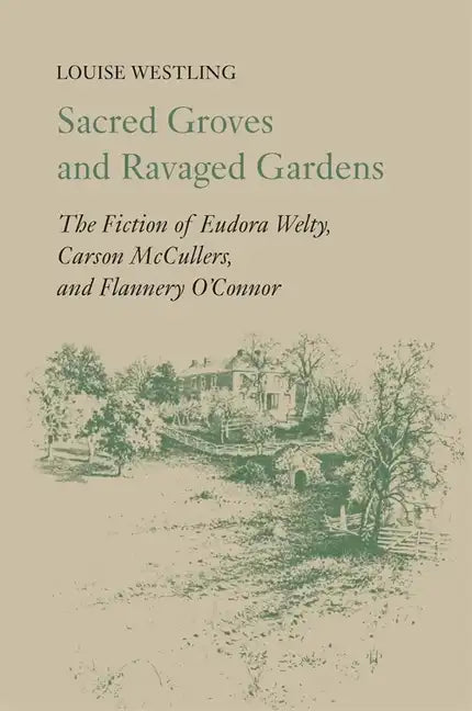 Sacred Groves and Ravaged Gardens: The Fiction of Eudora Welty, Carson McCullers, and Flannery O'Connor - Paperback
