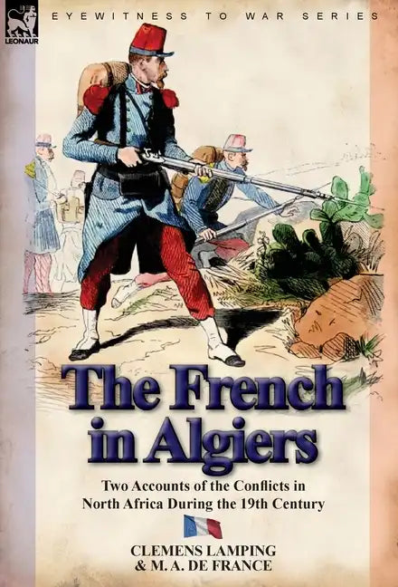 The French in Algiers: Two Accounts of the Conflicts in North Africa During the 19th Century - Hardcover