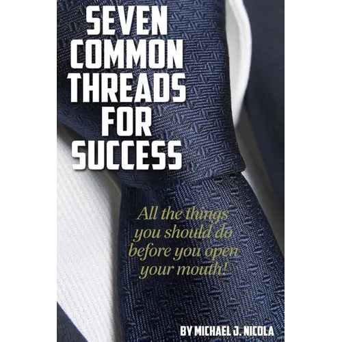 7 Common Threads for Success: All The Things You Should Do Before You Open Your Mouth - Paperback