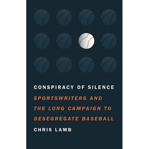 Conspiracy of Silence: Sportswriters and the Long Campaign to Desegregate Baseball - Hardcover