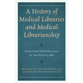 A History of Medical Libraries and Medical Librarianship: From John Shaw Billings to the Digital Era - Paperback