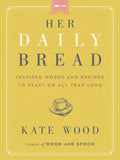 Her Daily Bread: Inspired Words and Recipes to Feast on All Year Long - Hardcover
