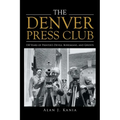 The Denver Press Club: 150 Years of Printer'S Devils, Bohemians, and Ghosts - Paperback