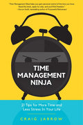 Time Management Ninja: 21 Rules for More Time and Less Stress in Your Life (Efficient Time Management, Reduce Stress) - Paperback