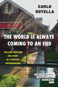 The World Is Always Coming to an End: Pulling Together and Apart in a Chicago Neighborhood - Paperback