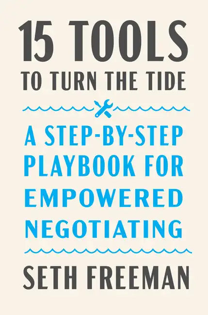15 Tools to Turn the Tide: A Step-By-Step Playbook for Empowered Negotiating - Hardcover