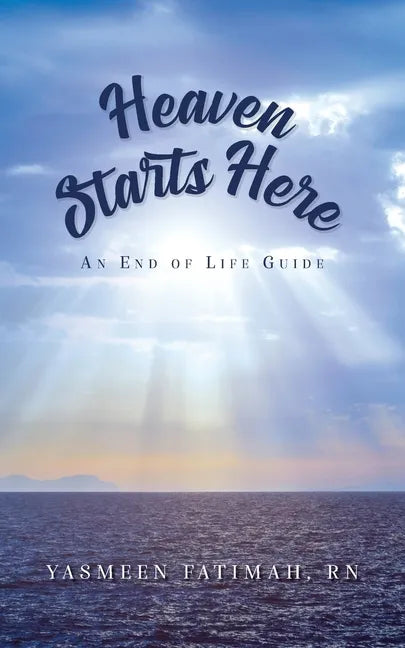 Heaven Starts Here: An End of Life Guide - Paperback