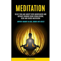 Meditation: Relief Pain and Anxiety With Mindfulness and Activate Chakras Using Visualization, Reiki and Guided Meditation (Improv - Paperback