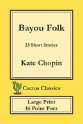 Bayou Folk (Cactus Classics Large Print): 23 Short Stories; 16 Point Font; Large Text; Large Type - Paperback