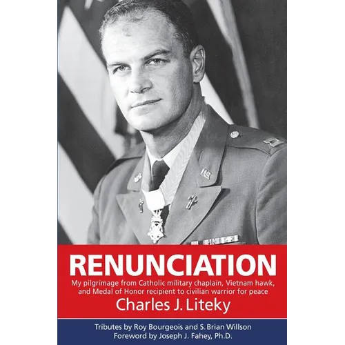 Renunciation: My Pilgrimage from Catholic Military Chaplain, Vietnam Hawk, and Medal of Honor Recipient to Civilian Warrior for Peac - Paperback