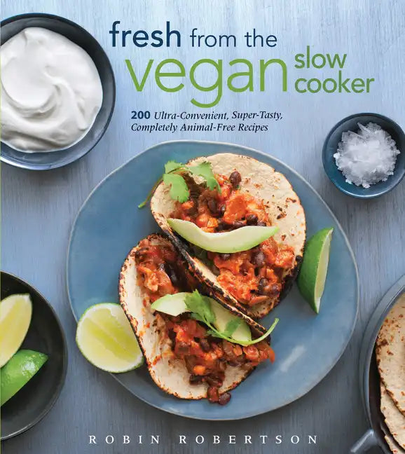 Fresh from the Vegan Slow Cooker: 200 Ultra-Convenient, Super-Tasty, Completely Animal-Free Recipes - Paperback