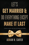 Let's Get Married & Do Everything Except Make It Last: A Heart-to-Heart with Men on Loving and Leading - Paperback