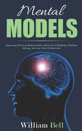 Mental Models: Improving Decision Making Skills and Critical Thinking, Problems Solving, Increase Your Productivity. - Paperback