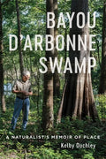 Bayou d'Arbonne Swamp: A Naturalist's Memoir of Place - Hardcover
