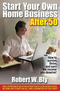 Start Your Own Home Business After 50: How to Survive, Thrive, and Earn the Income You Deserve! - Paperback
