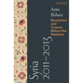 Syria 2011-2013: Revolution and Tyranny before the Mayhem - Paperback